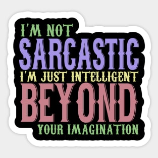 I'm Not Sarcastic I'm Just Intelligent Beyond Your Imagination Sticker